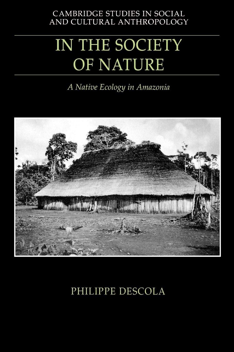 In the Society of Nature: A Native Ecology in Amazonia (Cambridge Studies in Social and Cultural Anthropology, Series Number 93),New