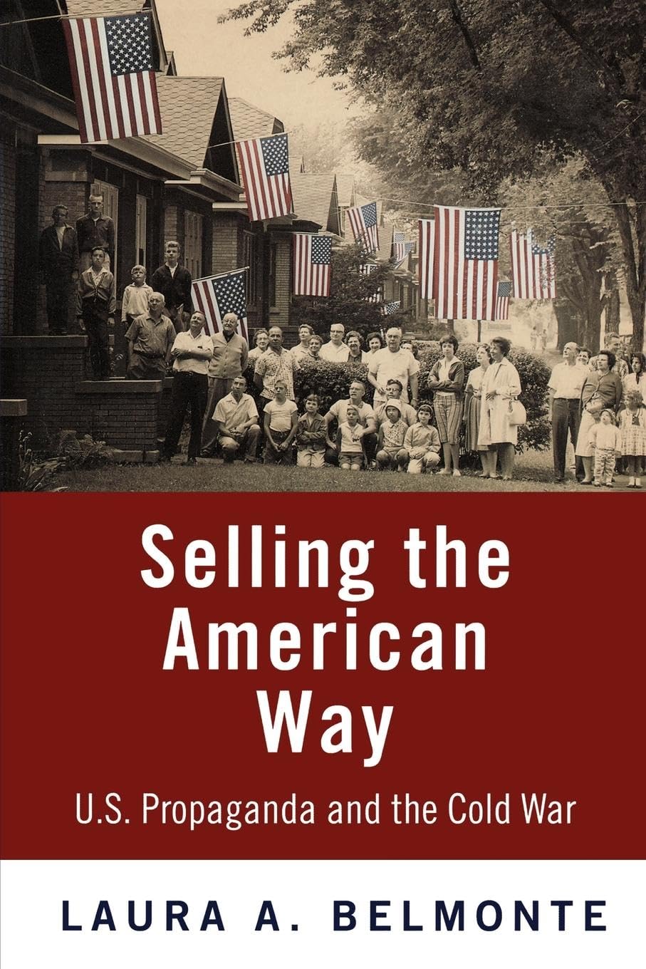Selling The American Way: U.S. Propaganda And The Cold War,New