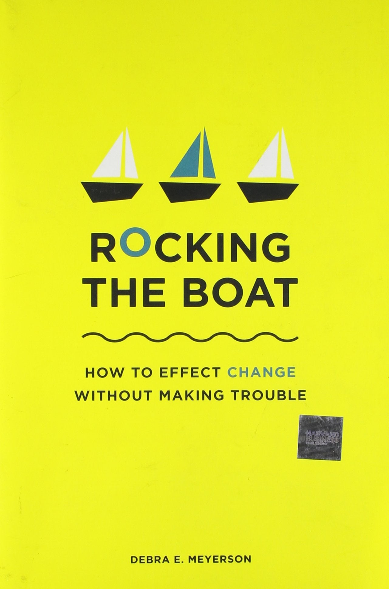 Rocking The Boat: How Tempered Radicals Effect Change Without Making Trouble