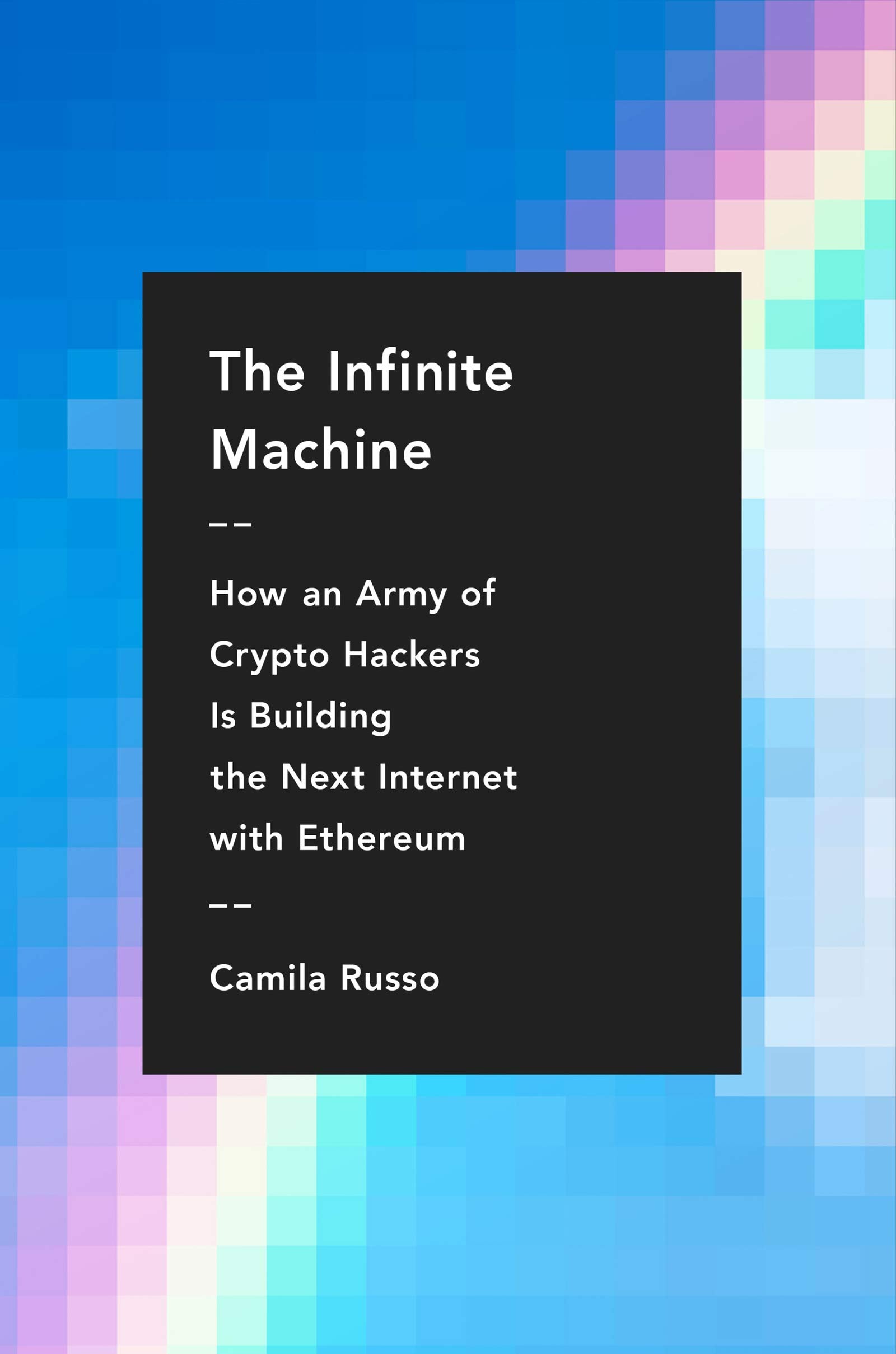 The Infinite Machine: How an Army of Cryptohackers Is Building the Next Internet with Ethereum,New