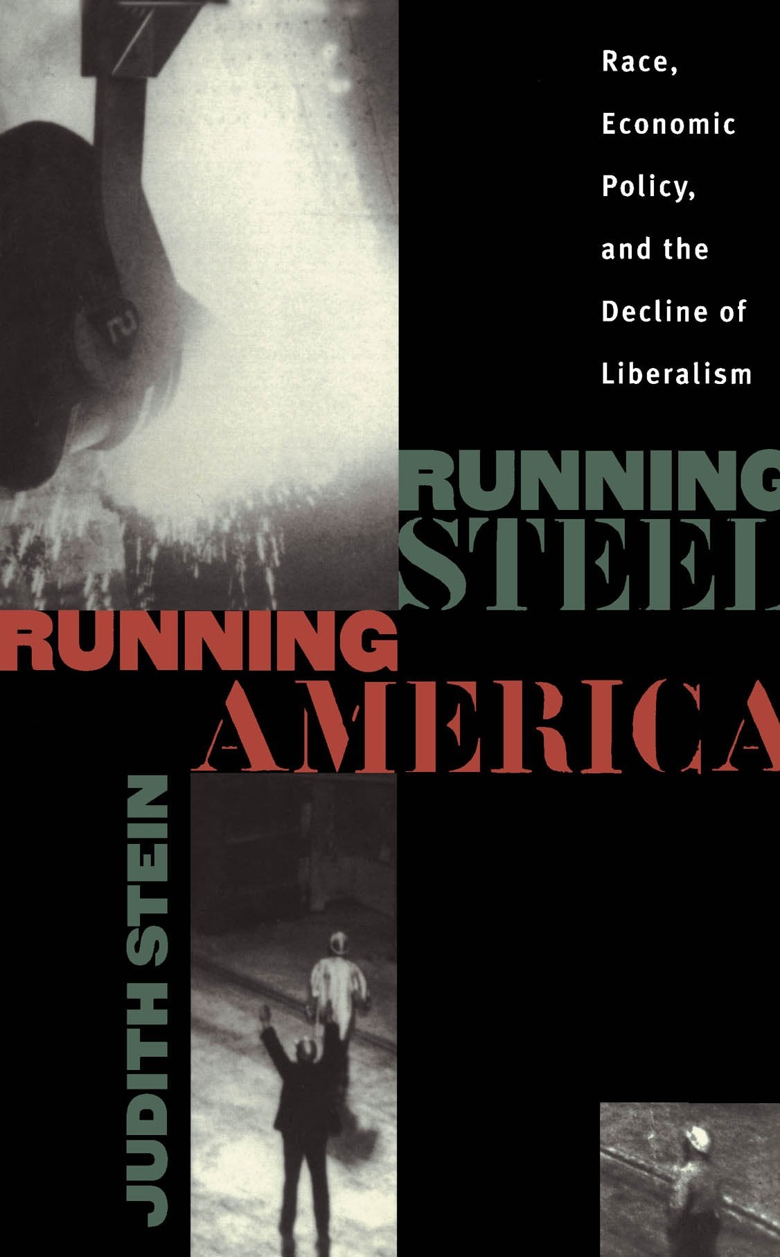Running Steel, Running America : Race, Economic Policy, and the Decline of Liberalism,New