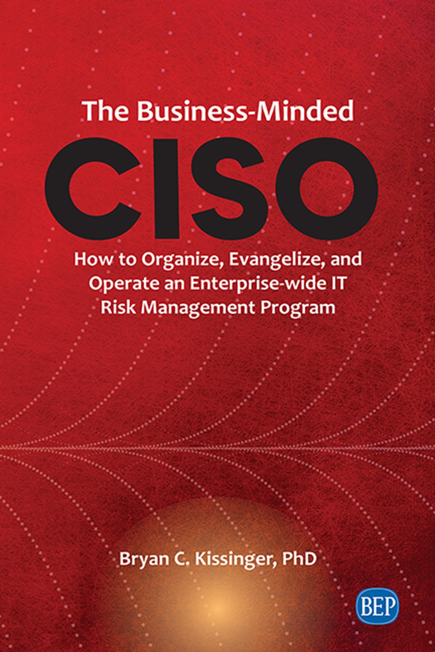 The BusinessMinded CISO: How to Organize, Evangelize, and Operate an Enterprisewide IT Risk Management Program (Issn),Used