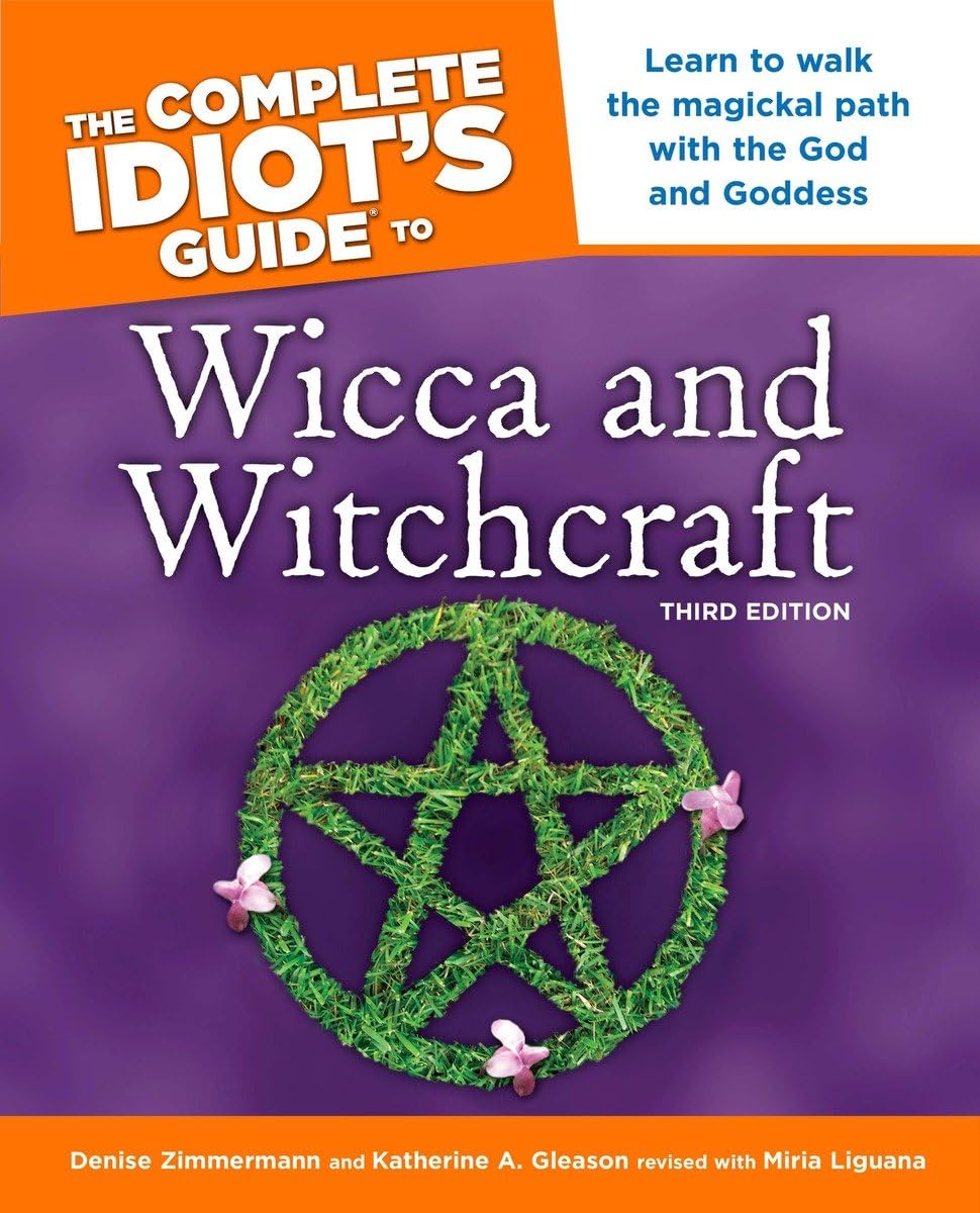The Complete Idiot'S Guide To Wicca And Witchcraft, 3Rd Edition: Learn To Walk The Magickal Path With The God And Goddess