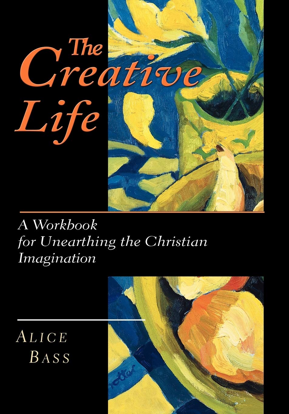 The Creative Life: A Workbook For Unearthing The Christian Imagination,New
