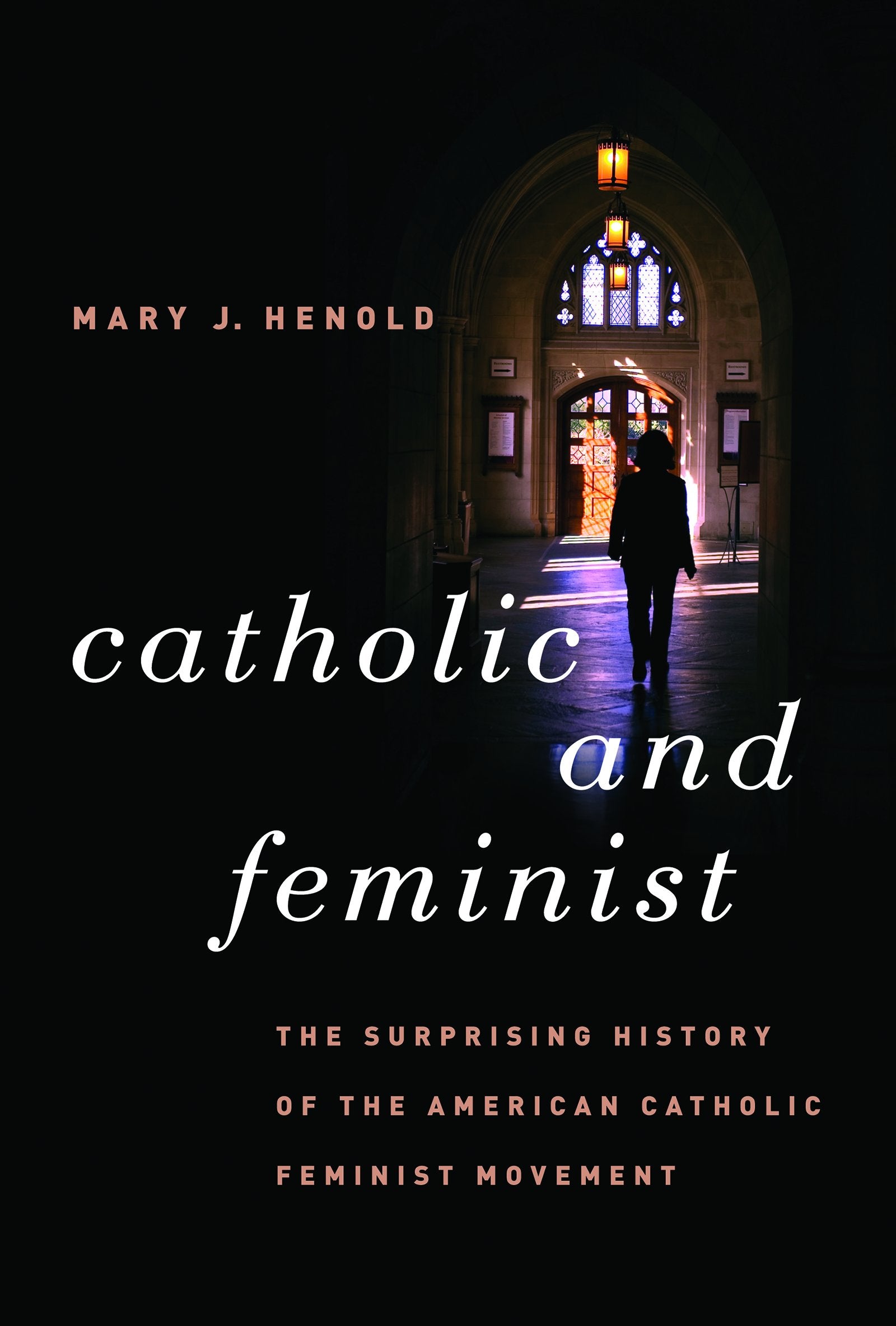 Catholic And Feminist: The Surprising History Of The American Catholic Feminist Movement,New