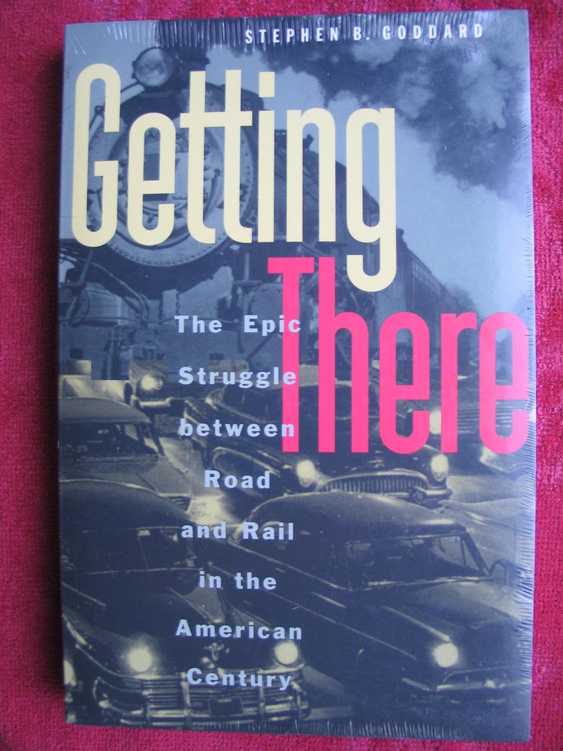 Getting There: The Epic Struggle Between Road And Rail In The American Century,New