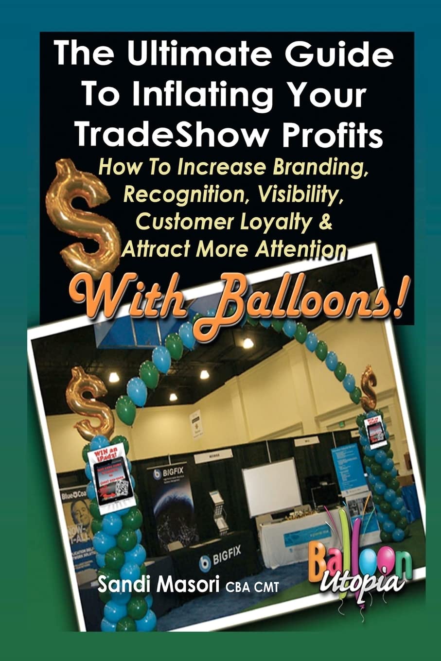 The Ultimate Guide To Inflating Your Tradeshow Profits; How to Increase Branding, Recognition, Visibility, Customer Loyalty & At,Used