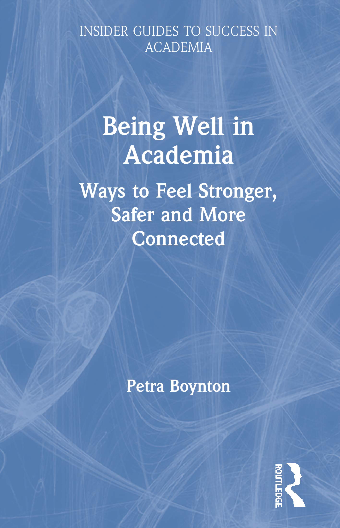 Being Well in Academia: Ways to Feel Stronger, Safer and More Connected (Insider Guides to Success in Academia),Used