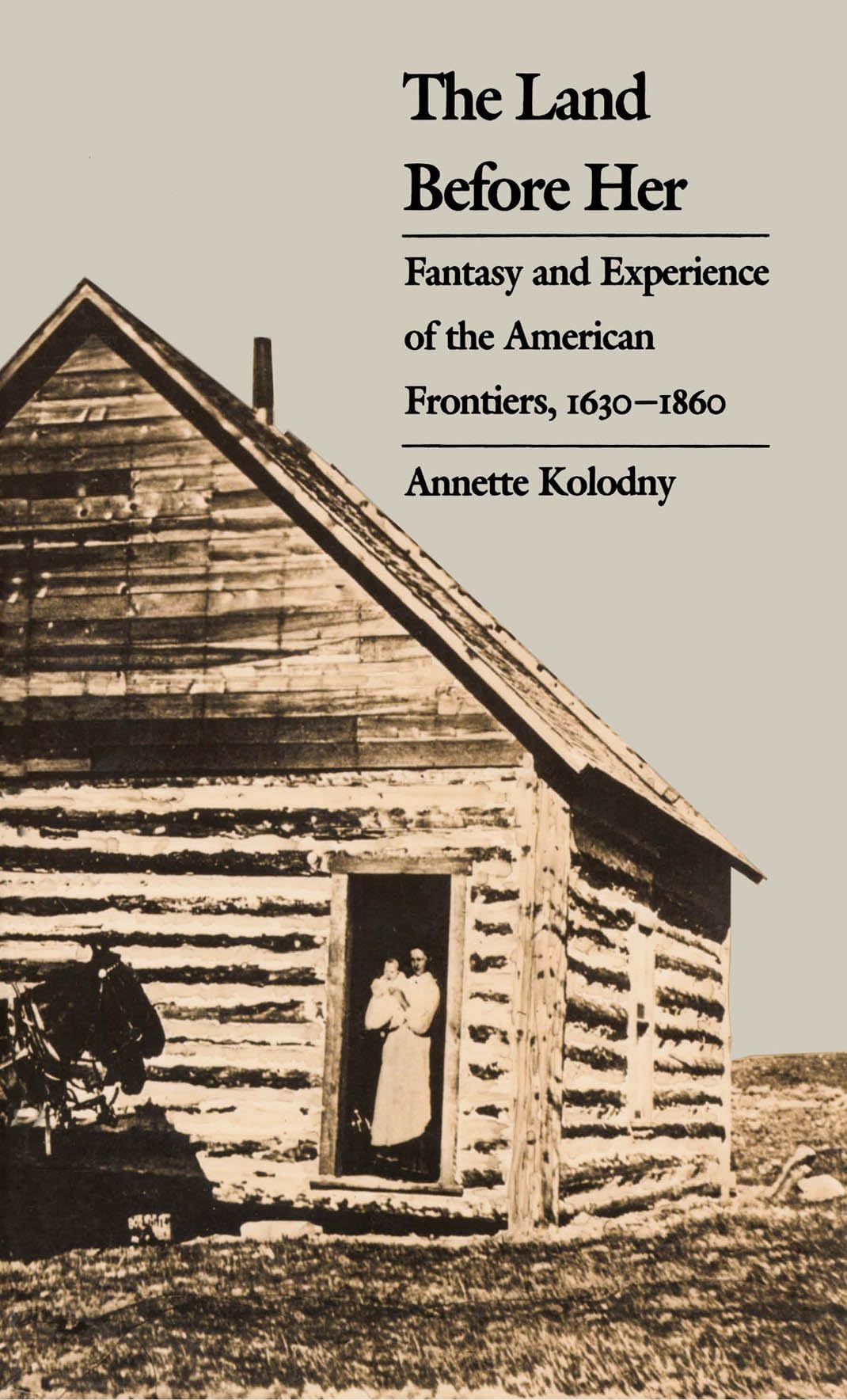 The Land Before Her: Fantasy And Experience Of The American Frontiers, 16301860,Used