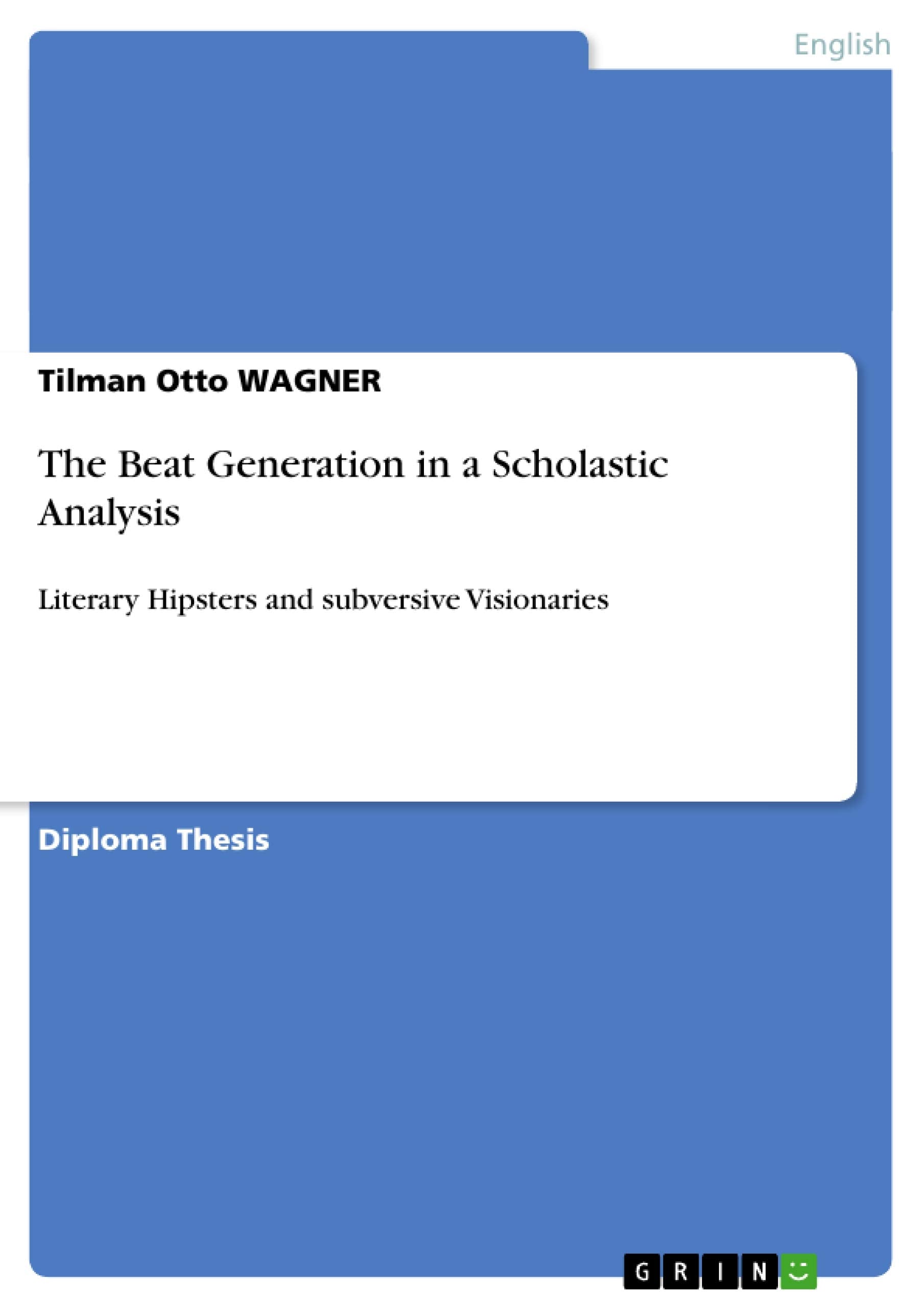 The Beat Generation In A Scholastic Analysis: Literary Hipsters And Subversive Visionaries,New