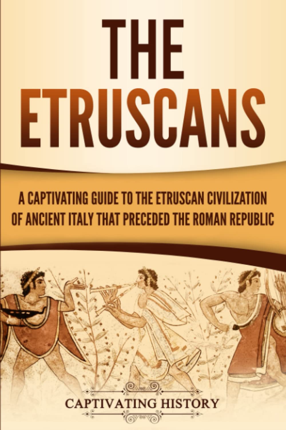 The Etruscans: A Captivating Guide to the Etruscan Civilization of Ancient Italy That Preceded the Roman Republic (Forgotten Civ,Used