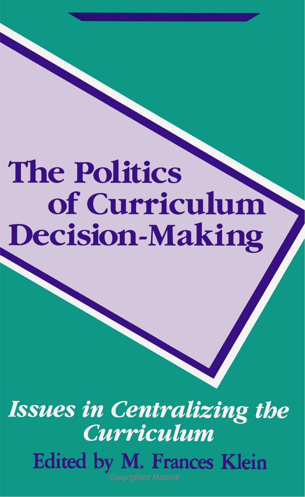 The Politics Of Curriculum Decision Making: Issues In Centralizing The Curriculum (Suny Series In Curriculum Issues And Inquirie,New