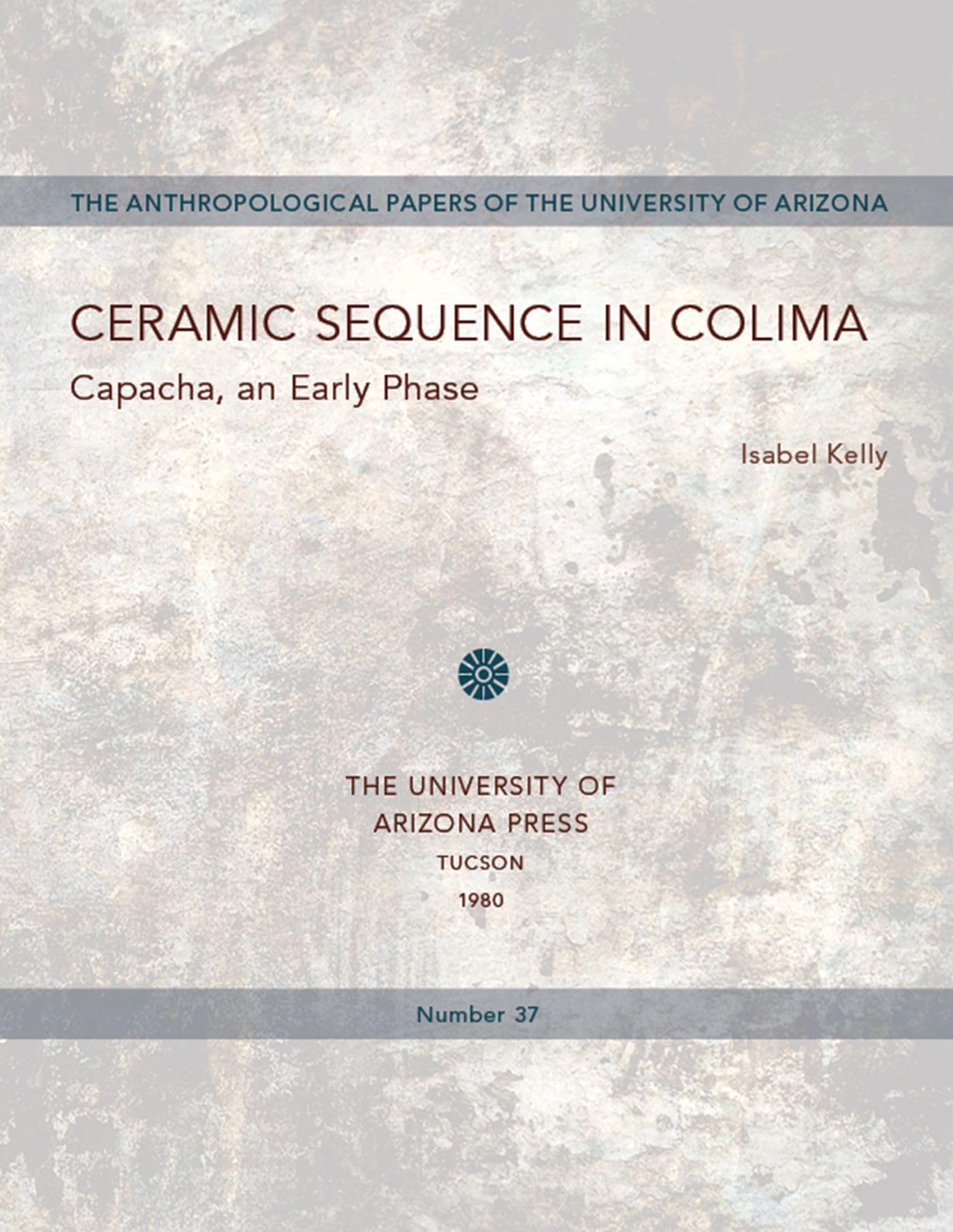 Ceramic Sequence In Colima: Capacha, An Early Phase (Anthropological Papers) (Volume 37),New