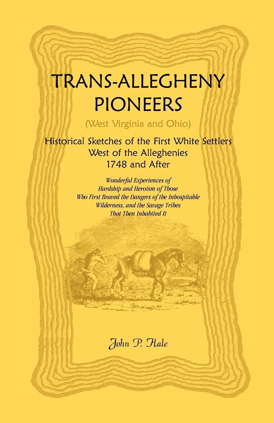 TransAllegheny Pioneers (West Virginia and Ohio): Historical Sketches of the First White Settlers West of the Alleghenies, 1748,Used
