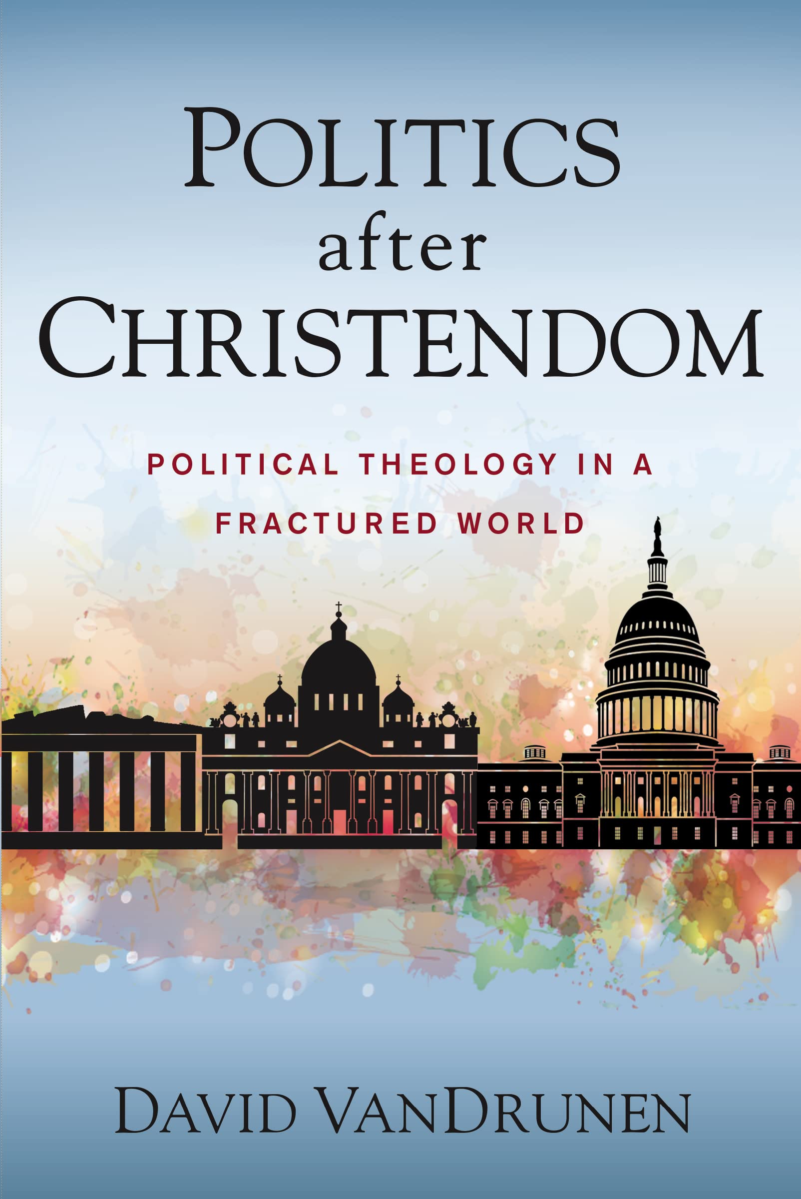 Politics after Christendom: Political Theology in a Fractured World,New