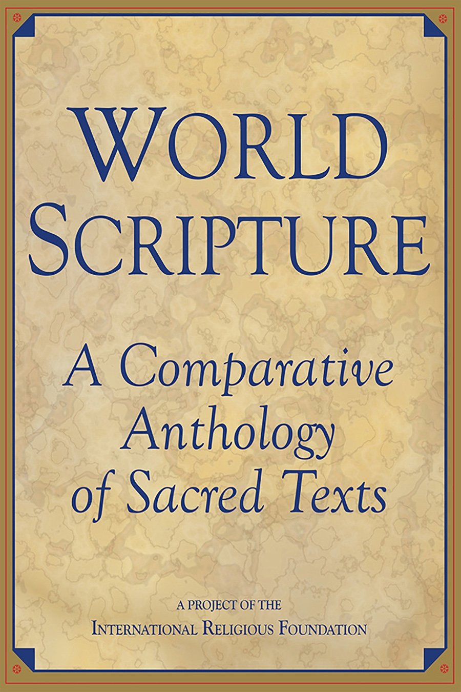 World Scripture: A Comparative Anthology of Sacred Texts,New