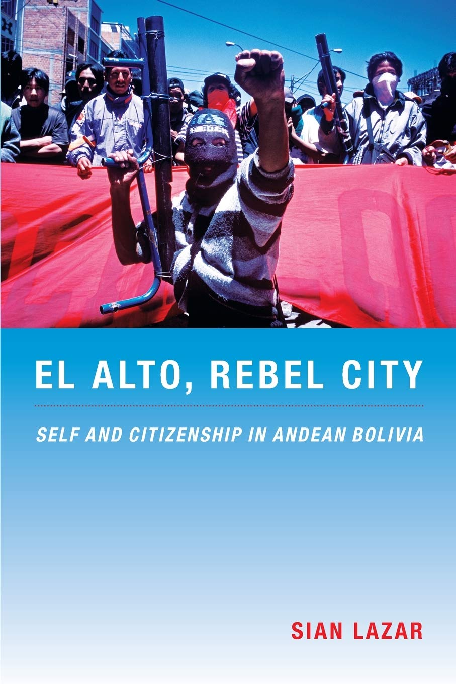 El Alto, Rebel City: Self And Citizenship In Andean Bolivia (Latin America Otherwise),New