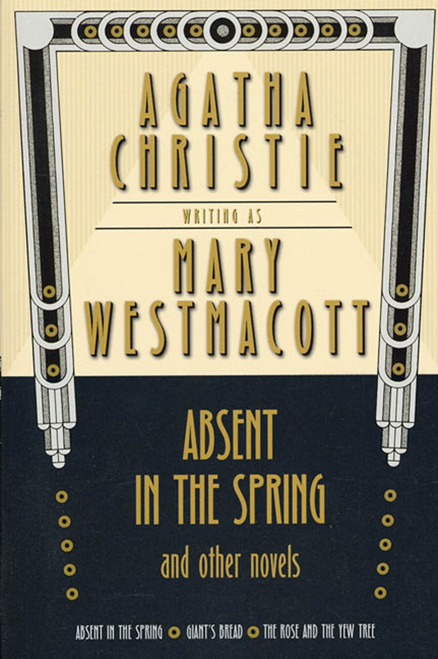 Absent In The Spring And Other Novels: Absent In The Spring; Giant'S Bread; The Rose And The Yew Tree (Mary Westmacott Omnibus),Used
