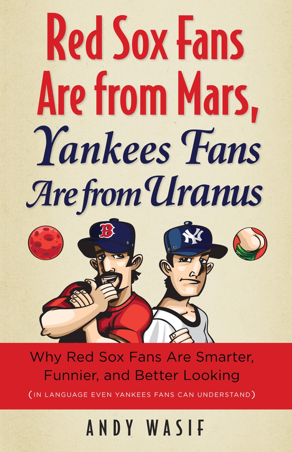 Red Sox Fans Are from Mars, Yankees Fans Are from Uranus: Why Red Sox Fans Are Smarter, Funnier, and Better Looking (In Language,New