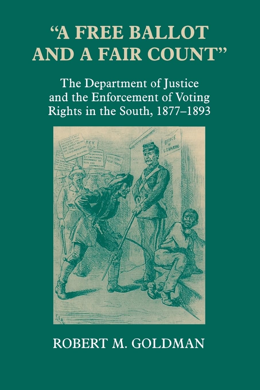 A Free Ballot And A Fair Count': The Department Of Justice And The Enforcement Of Voting Rights In The South , 18771893 (Recon,Used