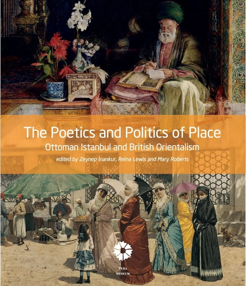 The Poetics and Politics of Place: Ottoman Istanbul and British Orientalism,Used