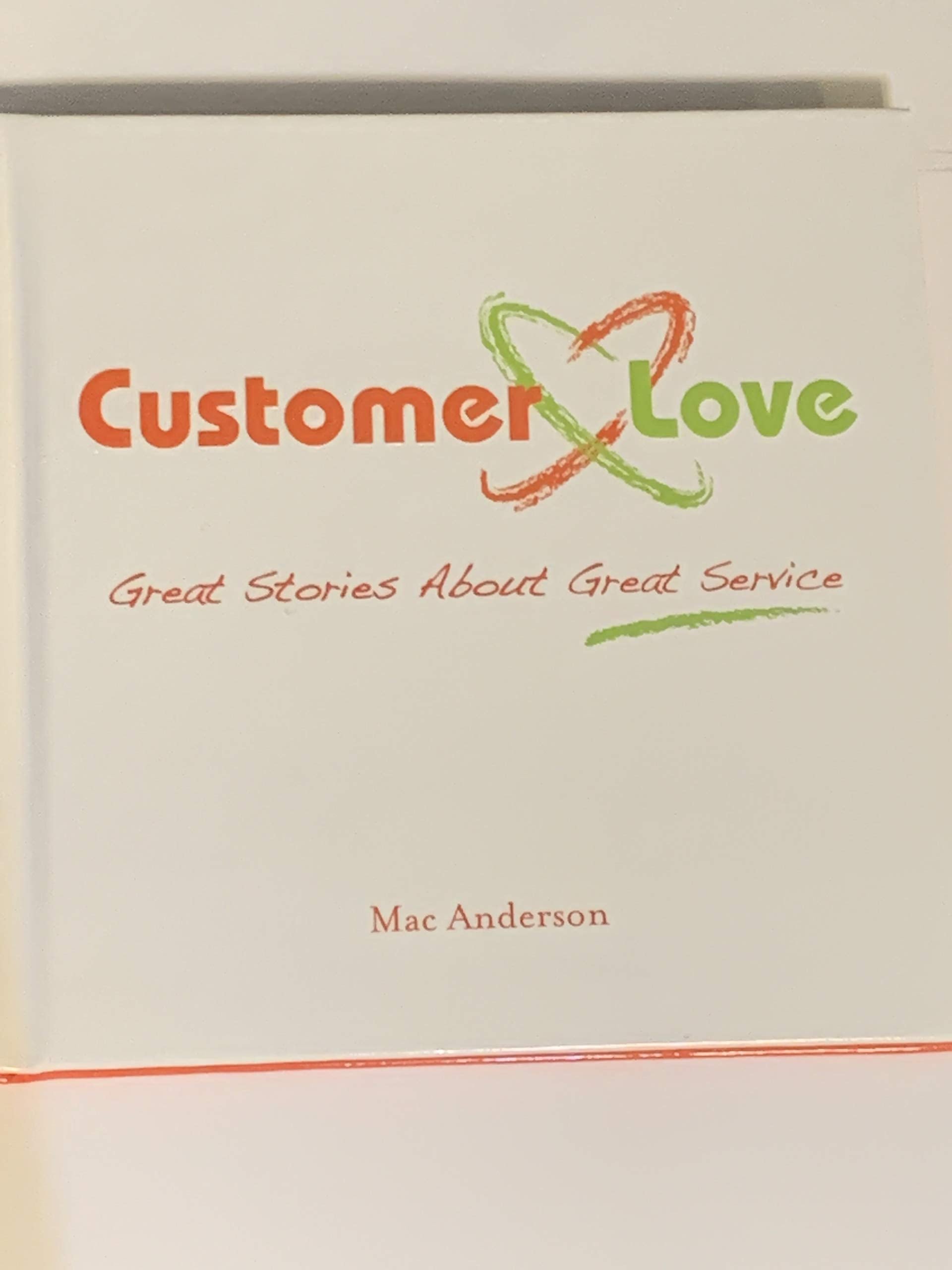 Customer Love: Great Stories About Great Service By Mac Anderson (2008) Hardcover,Used