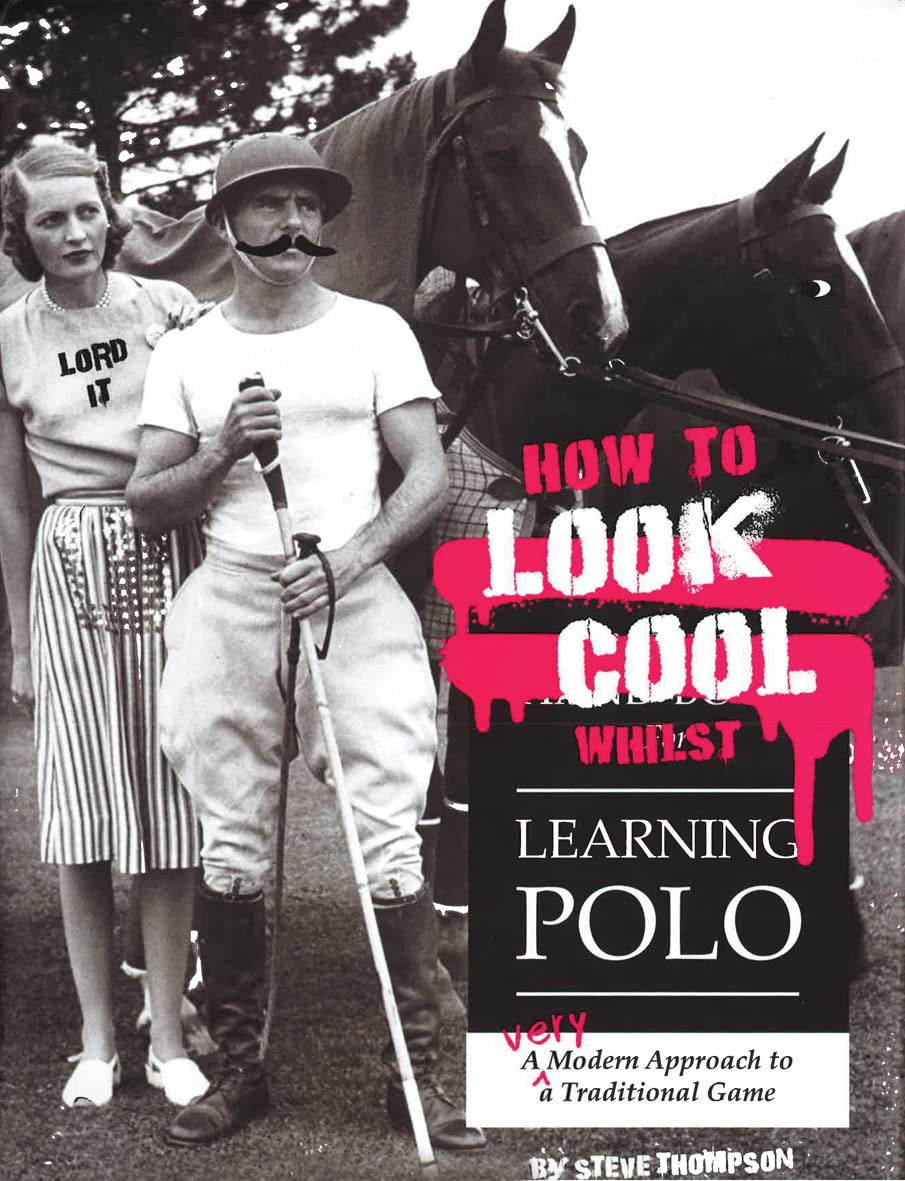 How to Look Cool Whilst Learning Polo: A Very Modern Approach to a Traditional Game,New