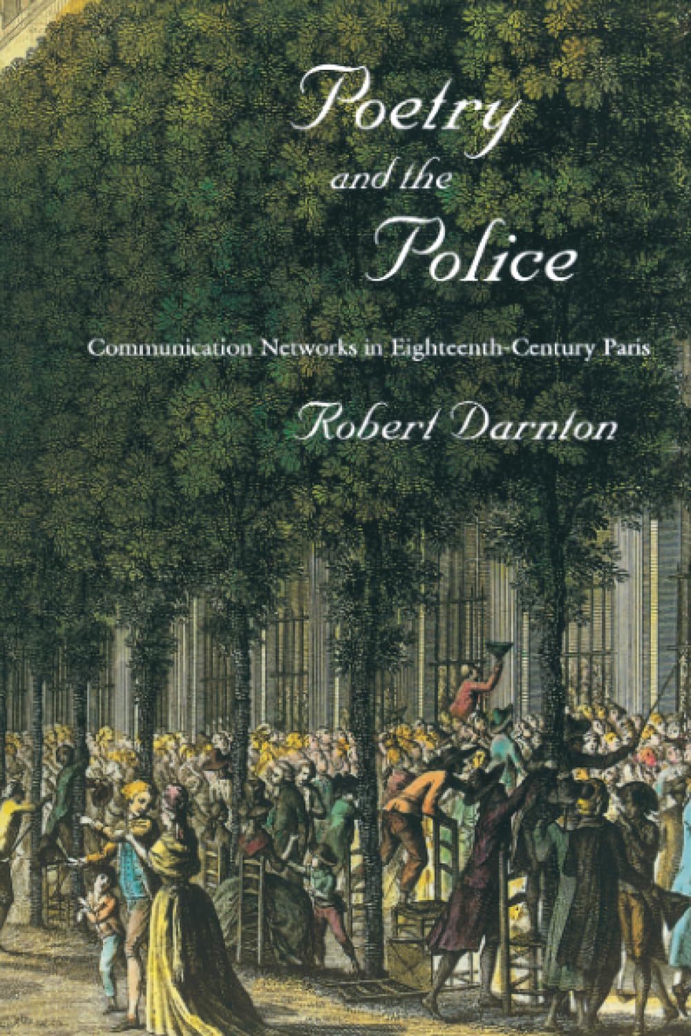 Poetry And The Police: Communication Networks In Eighteenthcentury Paris