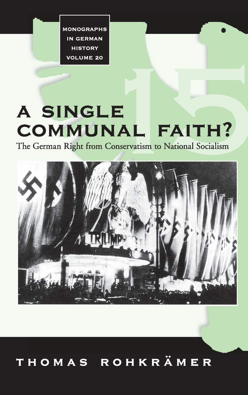 A Single Communal Faith?: The German Right from Conservatism to National Socialism (Monographs in German History, 20),Used
