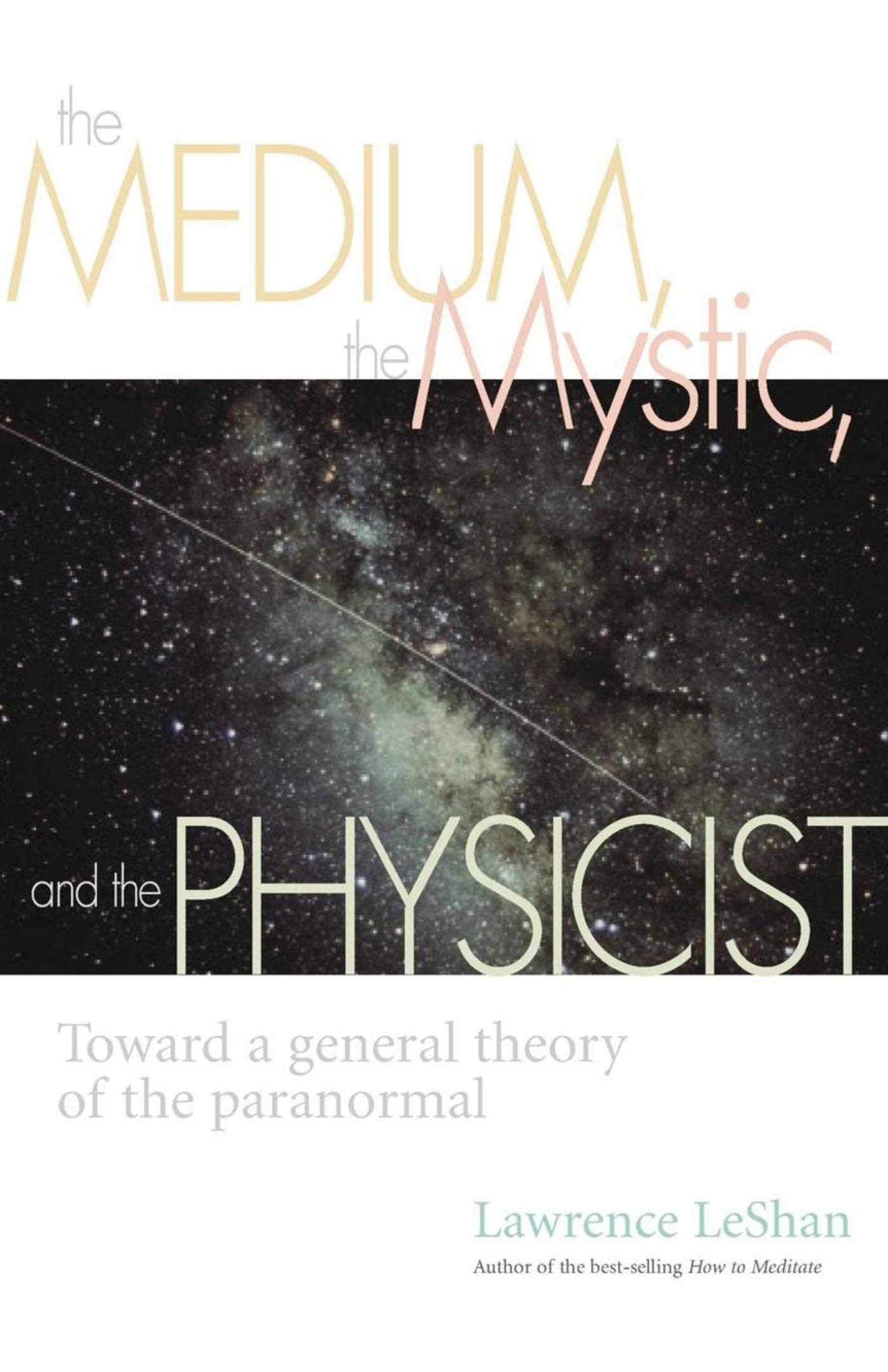 The Medium, The Mystic, And The Physicist: Toward A General Theory Of The Paranormal