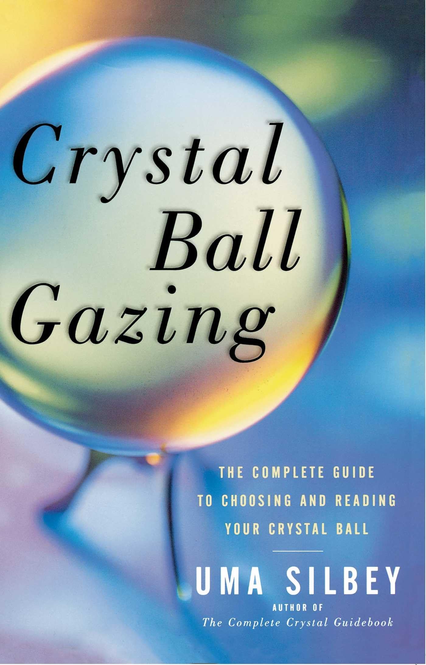 Crystal Ball Gazing: The Complete Guide to Choosing and Reading Your Crystal Ball,New