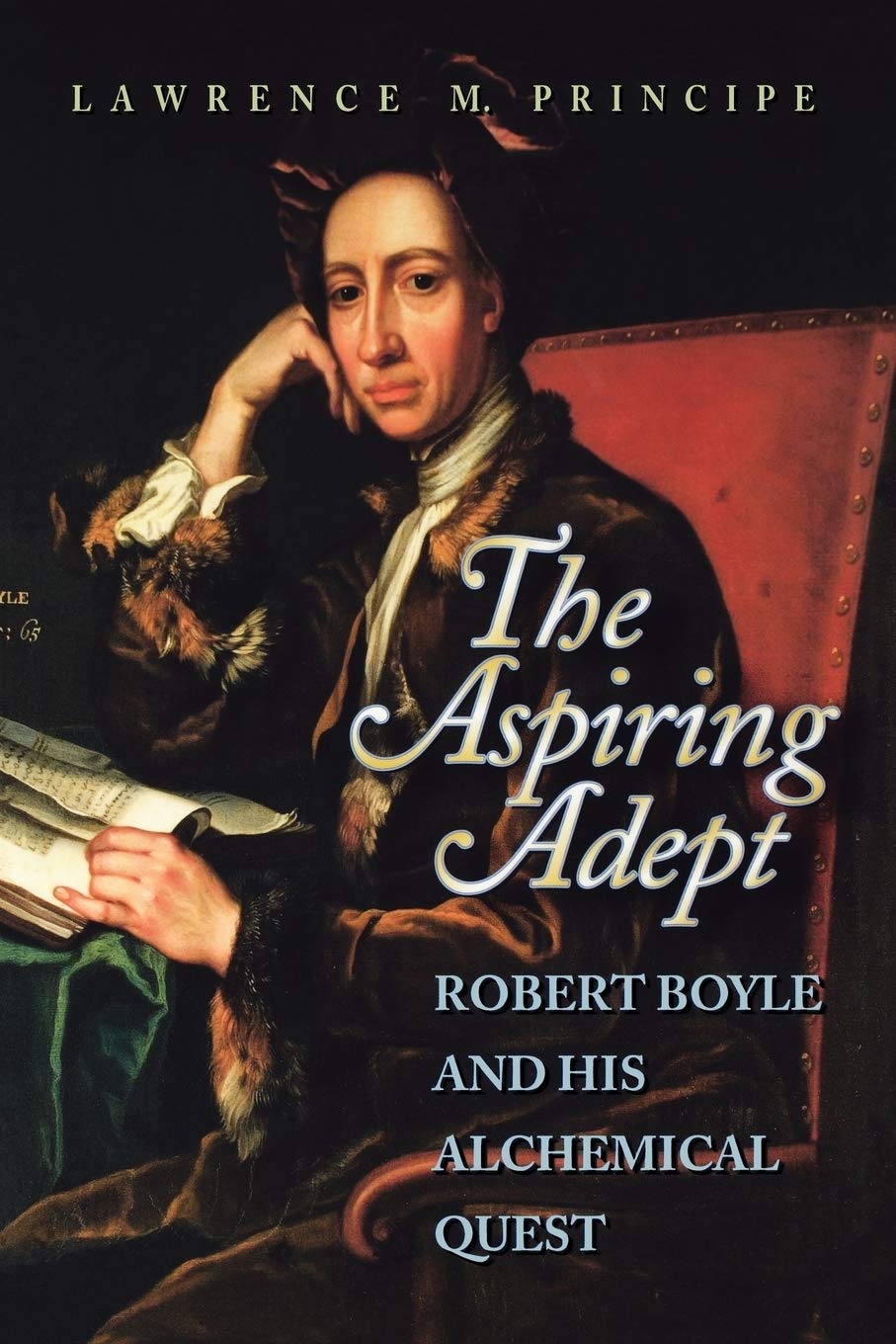 The Aspiring Adept: Robert Boyle and his Alchemical Quest,Used
