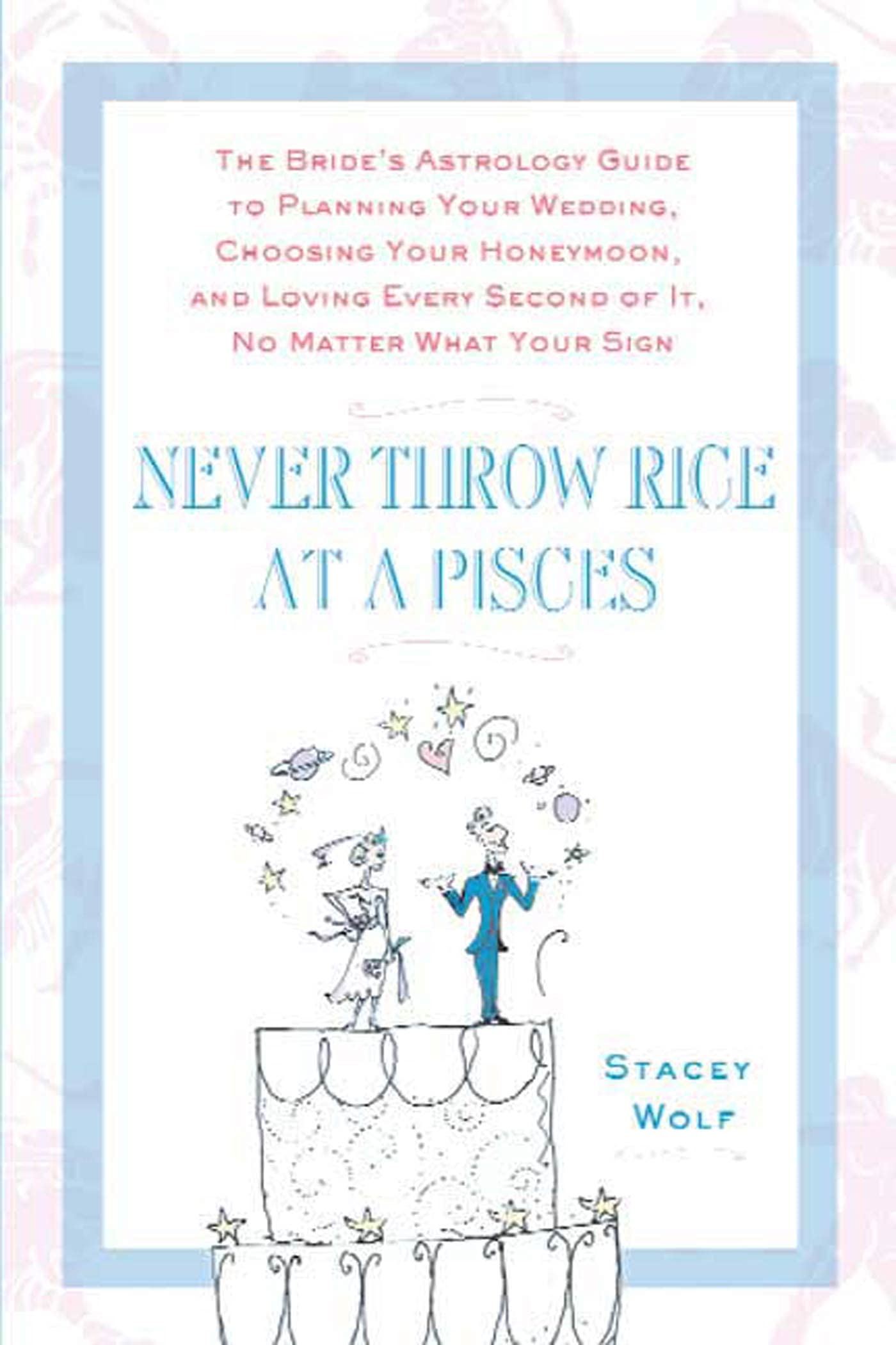 Never Throw Rice at a Pisces: The Bride's Astrology Guide to Planning Your Wedding, Choosing Your Honeymoon, and Loving Every Se,Used
