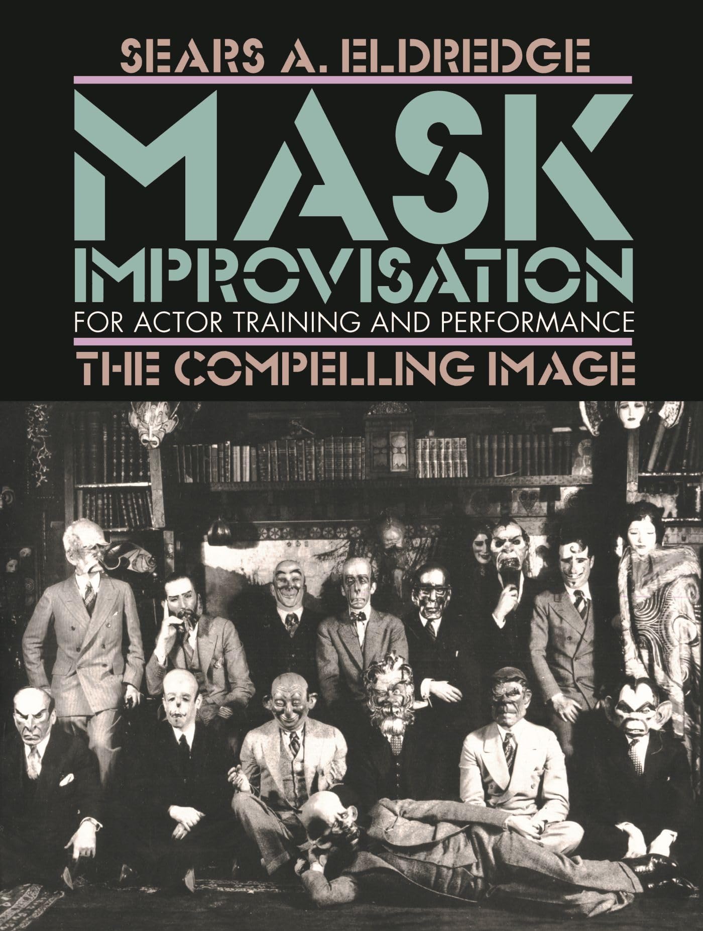 Mask Improvisation For Actor Training And Performance: The Compelling Image,Used