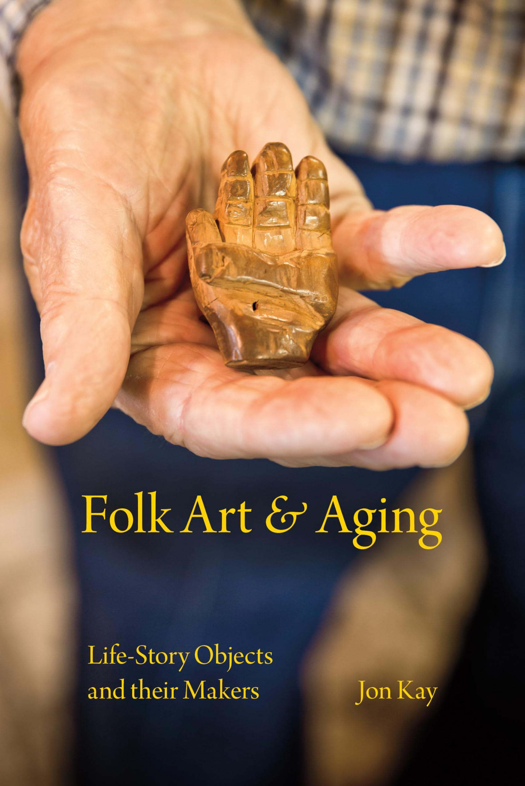 Folk Art and Aging: LifeStory Objects and Their Makers (Material Vernaculars),Used