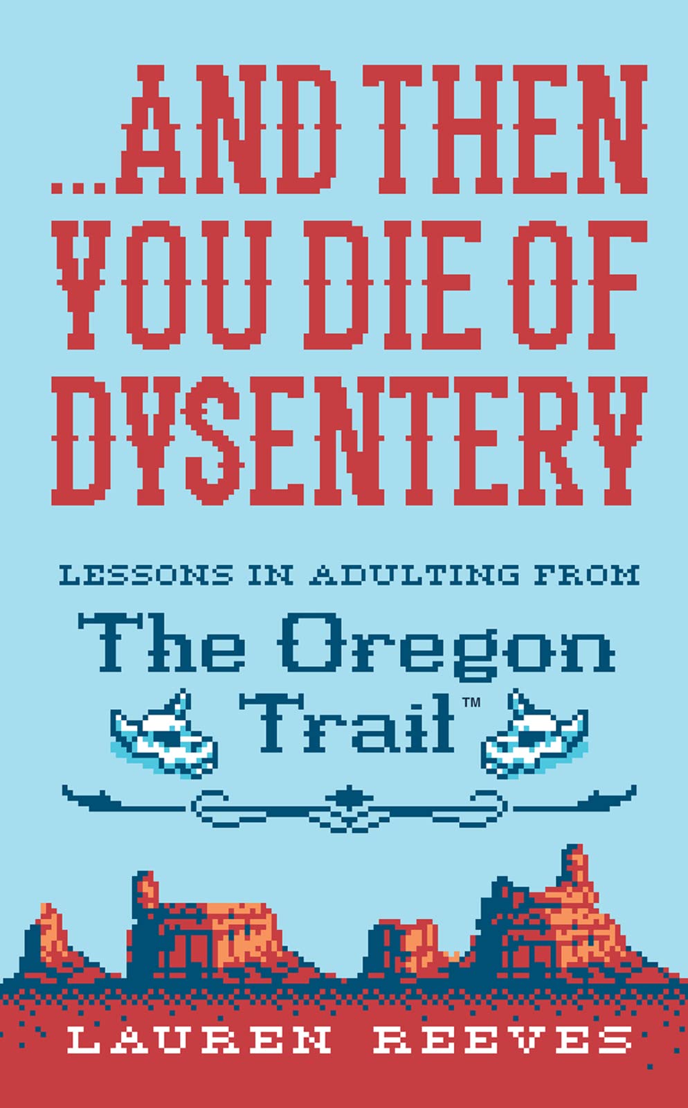 ...and Then You Die Of Dysentery: Lessons in Adulting from the Oregon Trail,Used