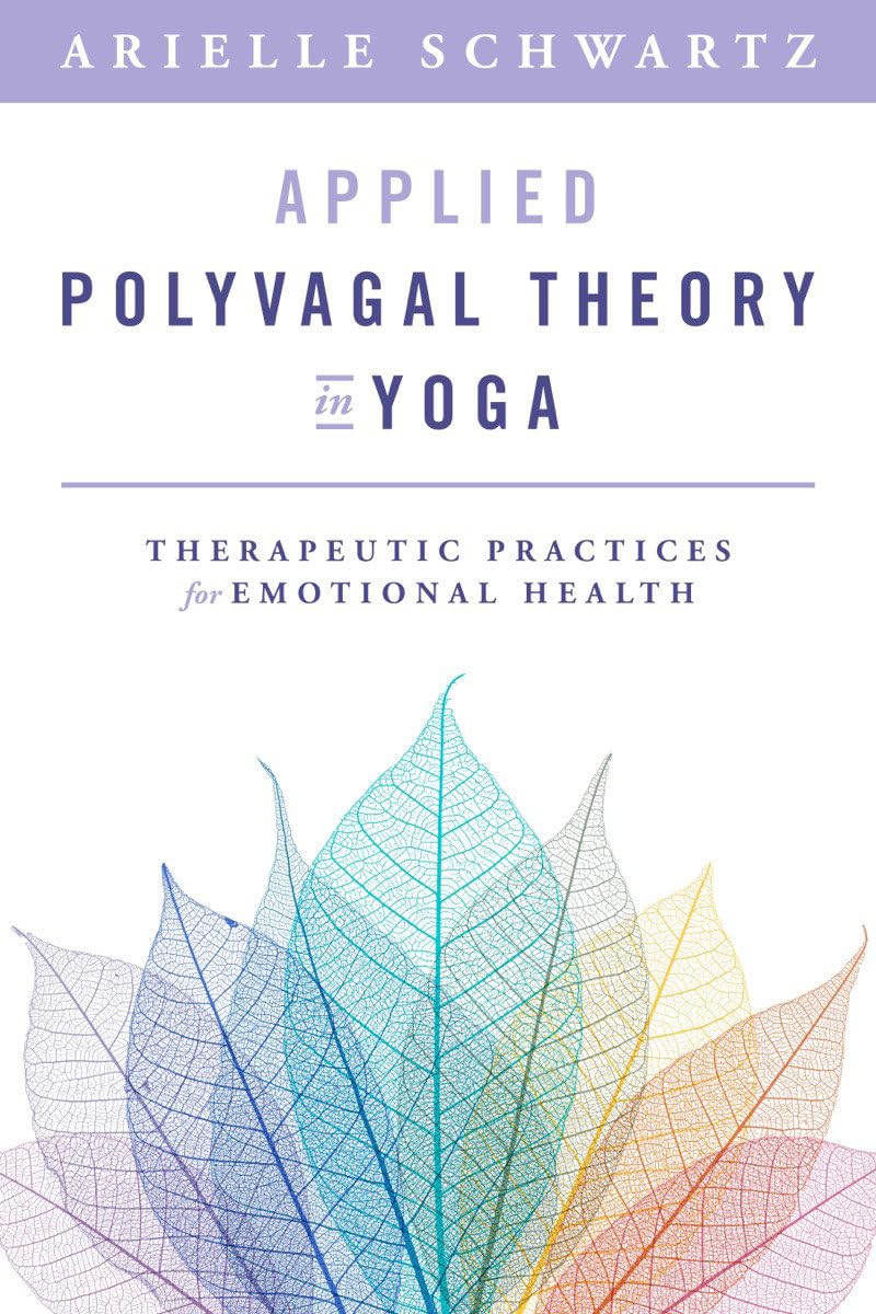 Applied Polyvagal Theory In Yoga: Therapeutic Practices For Emotional Health,New