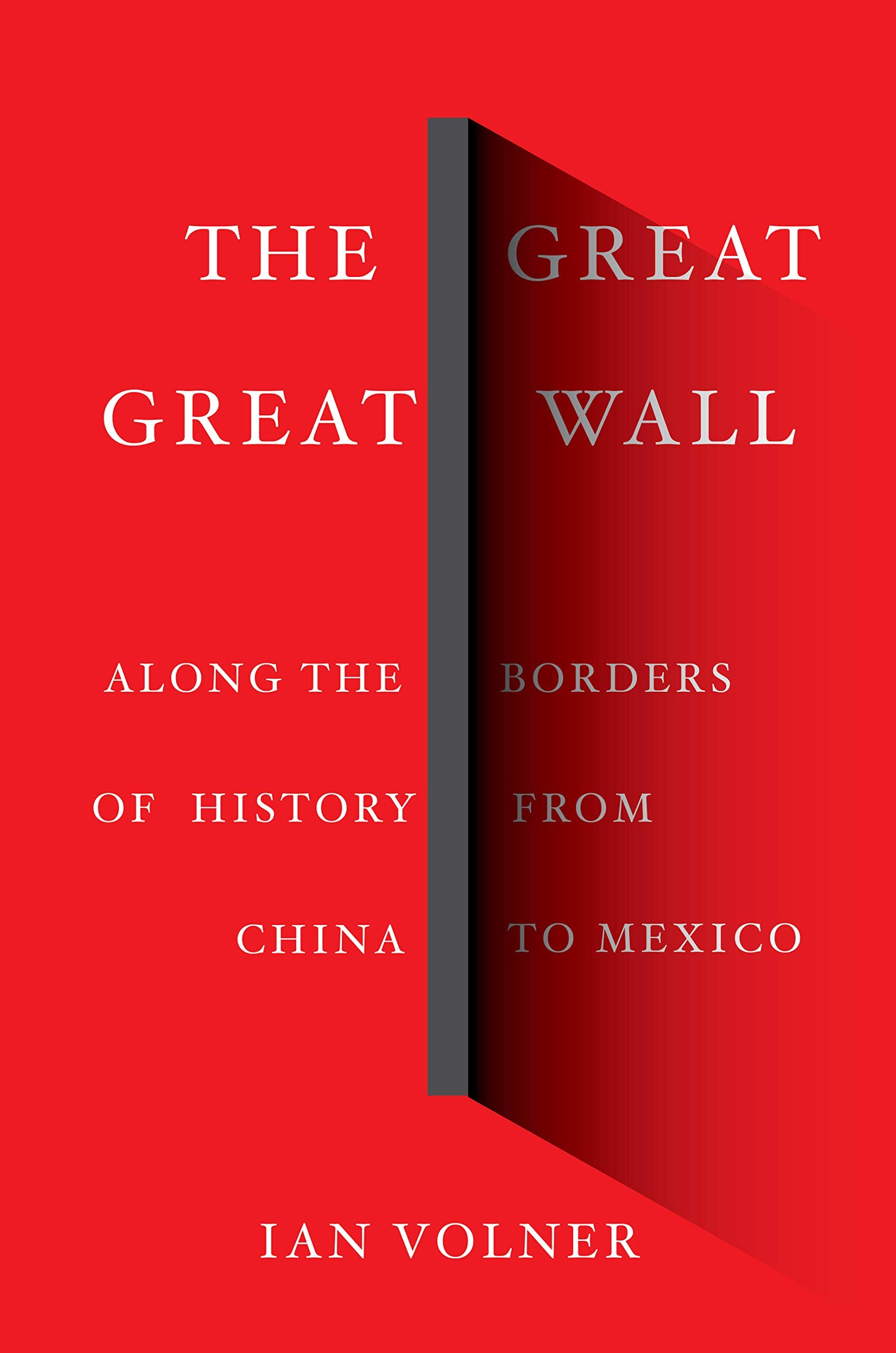 The Great Great Wall: Along The Borders Of History From China To Mexico