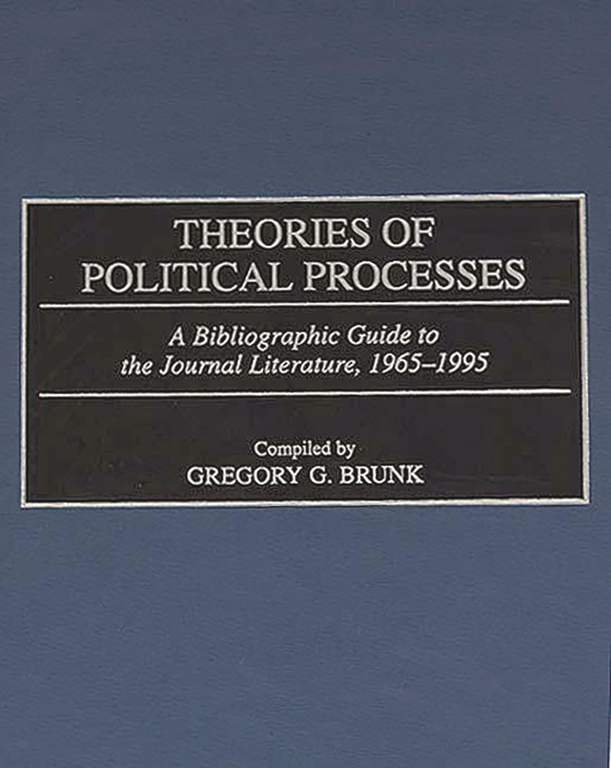 Theories of Political Processes: A Bibliographic Guide to the Journal Literature, 19651995 (Bibliographies and Indexes in Law a,Used