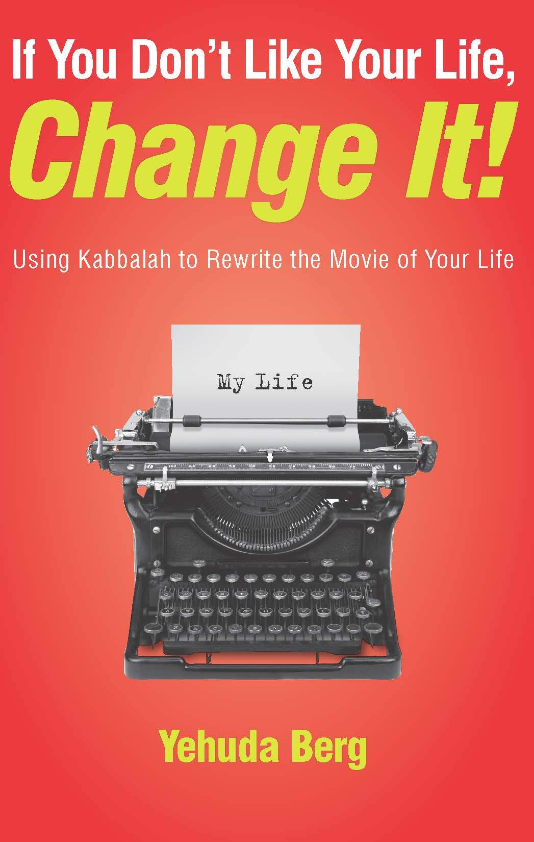 If You Don't Like Your Life, Change It!: Using Kabbalah to Rewrite the Movie of Your Life,New