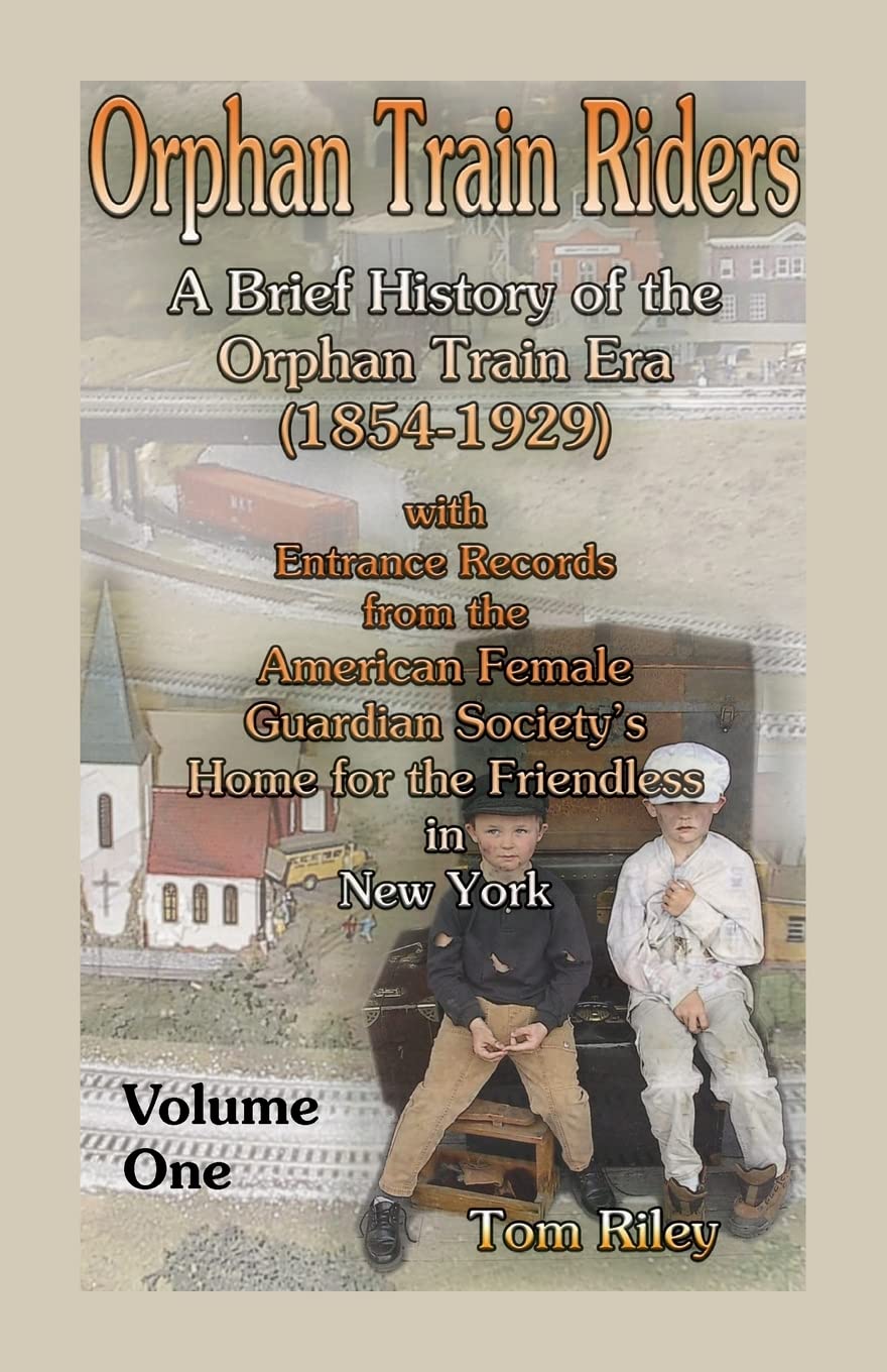 Orphan Train Riders: A Brief History of the Orphan Trail Era (18541929) with Entrance Records from the American Female Guardian,Used