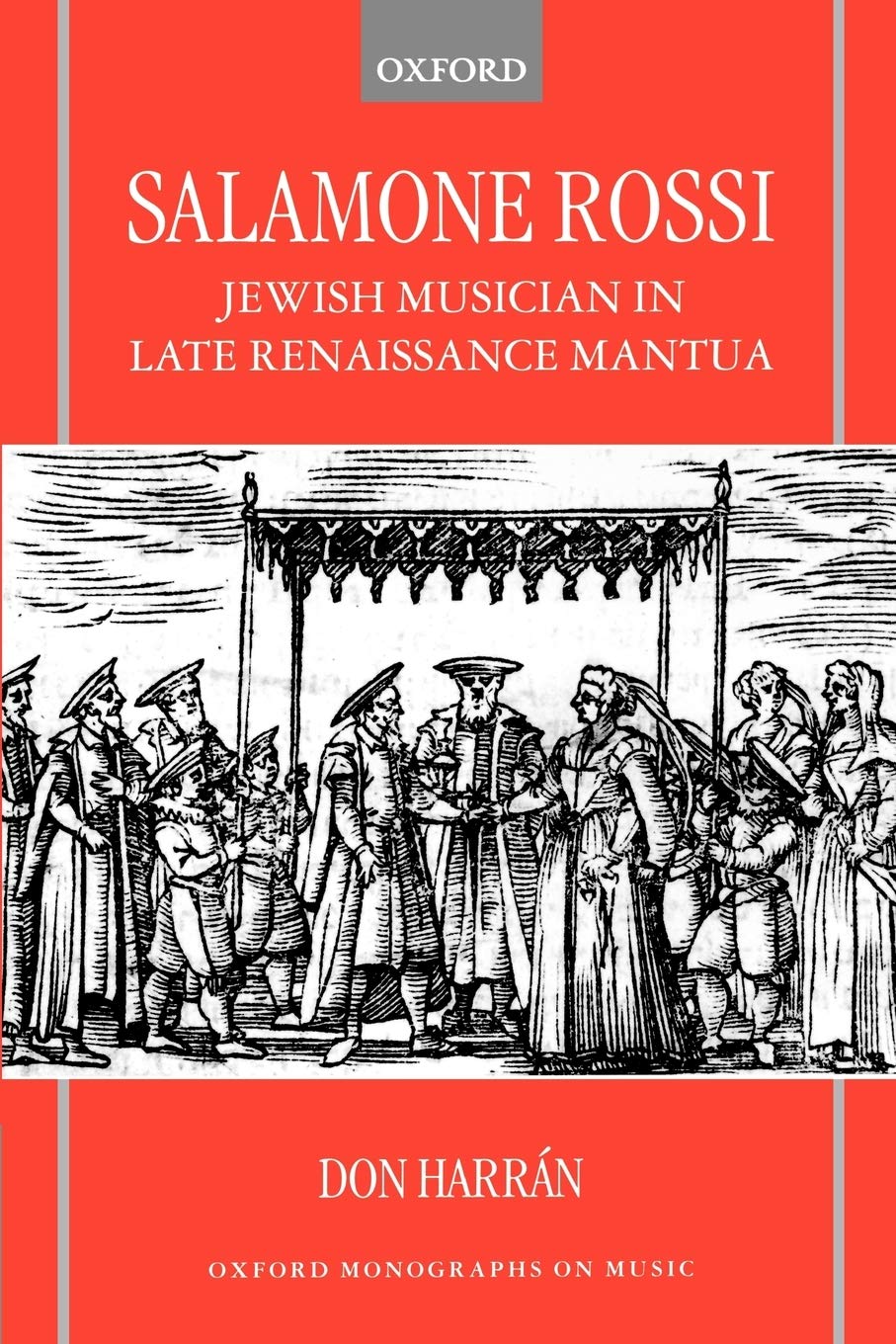 Salamone Rossi: Jewish Musician In Late Renaissance Mantua (Oxford Monographs On Music)