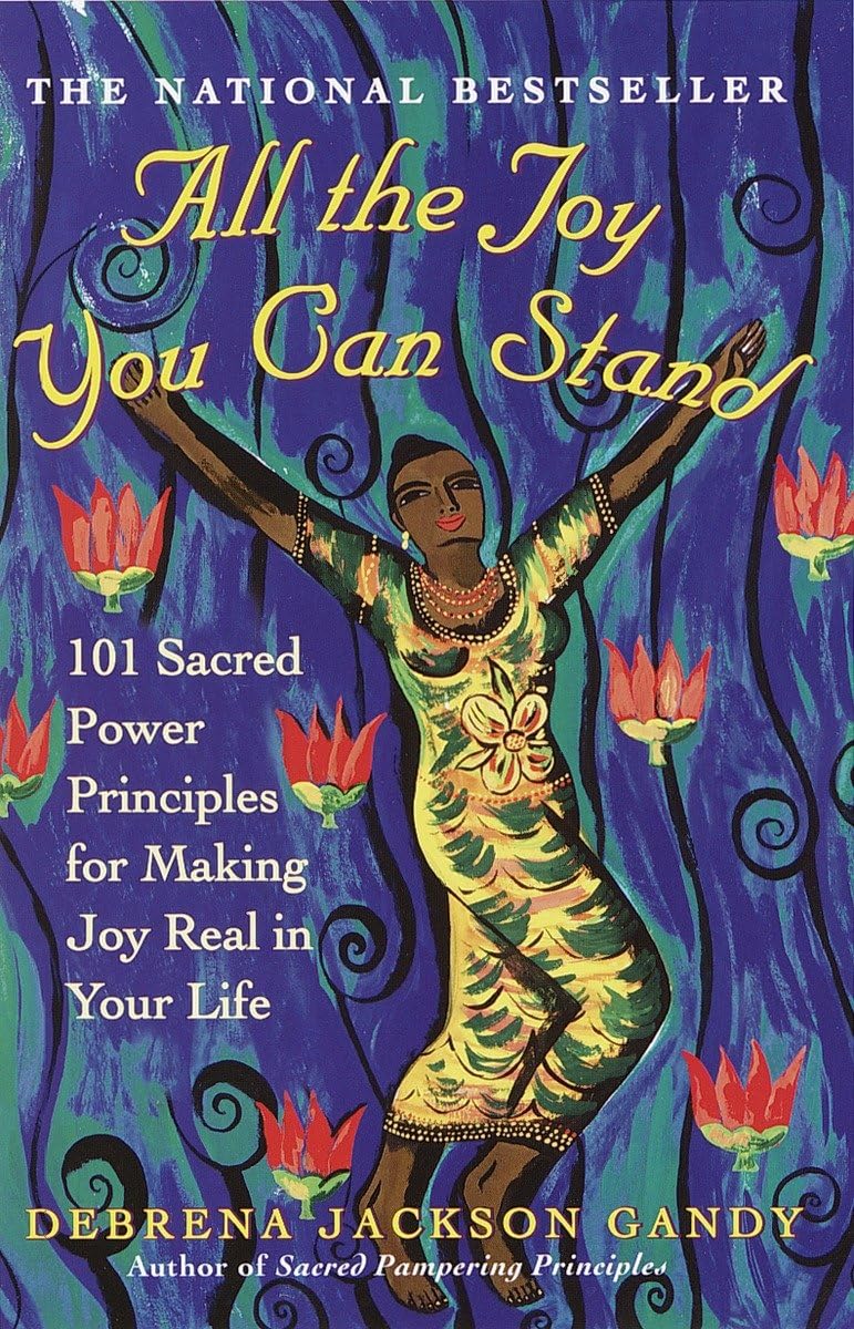 All The Joy You Can Stand: 101 Sacred Power Principles For Making Joy Real In Your Life,New