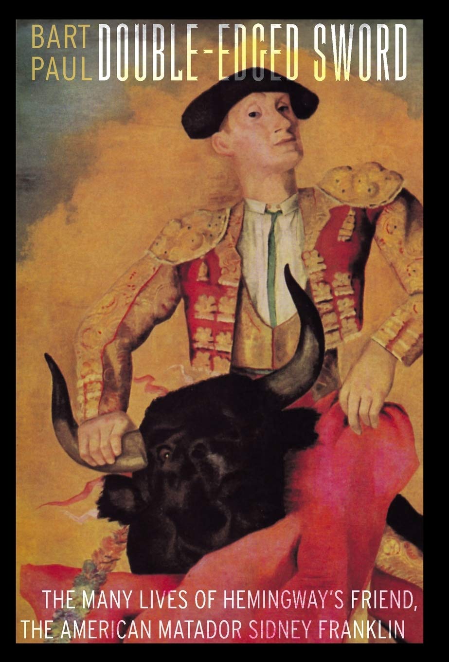 Doubleedged Sword: The Many Lives Of Hemingway'S Friend, The American Matador Sidney Franklin,New