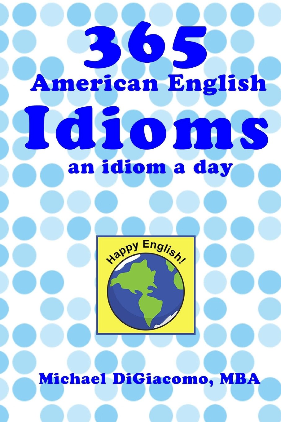 365 American English Idioms: An Idiom A Day,Used