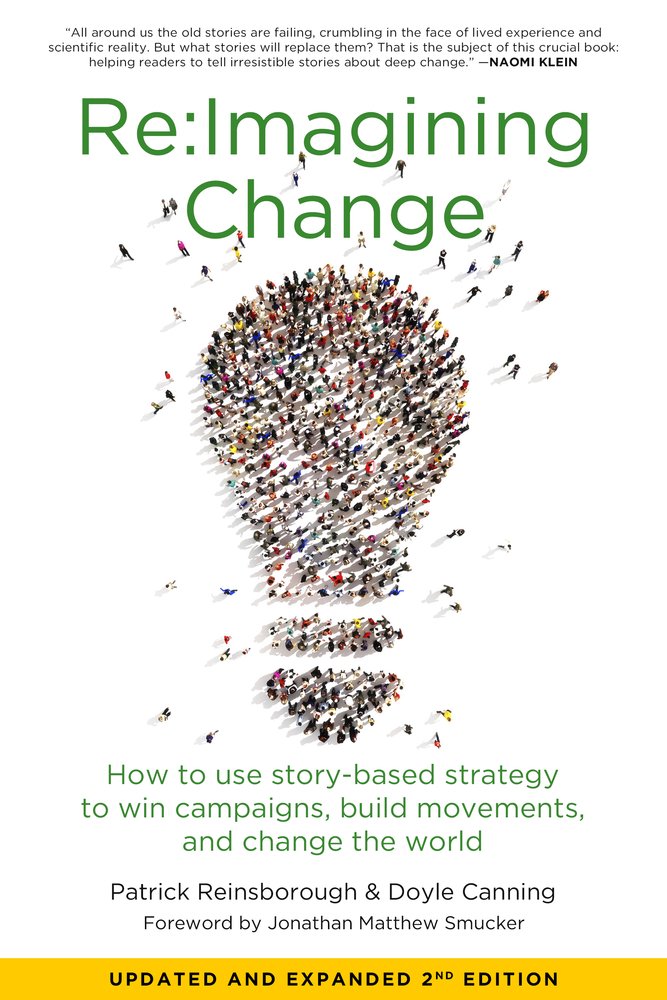 Re:Imagining Change: How to Use StoryBased Strategy to Win Campaigns, Build Movements, and Change the World,New