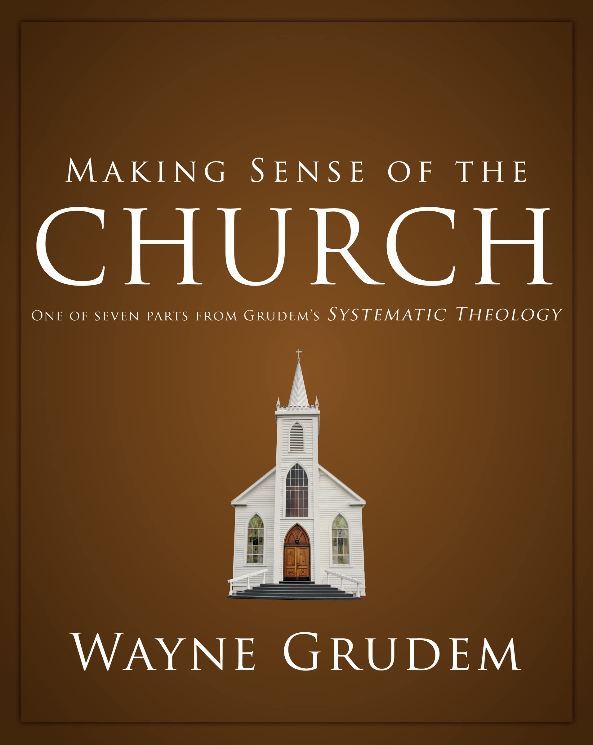 Making Sense of the Church: One of Seven Parts from Grudem's Systematic Theology (6) (Making Sense of Series),New