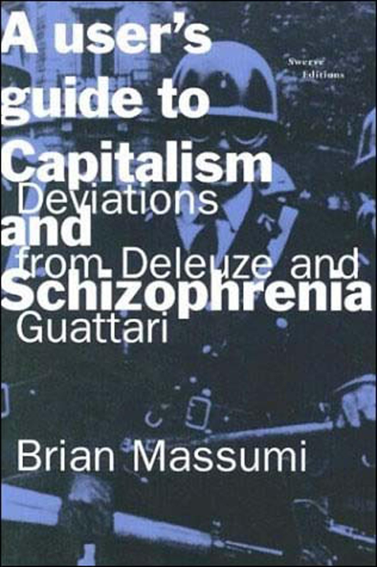A User'S Guide To Capitalism And Schizophrenia: Deviations From Deleuze And Guattari,New