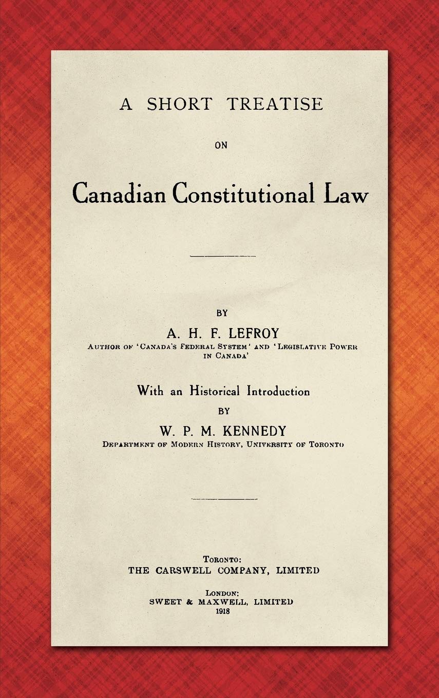 A Short Treatise on Canadian Constitutional Law. With an Historical Introduction by W.P.M. Kennedy.,New