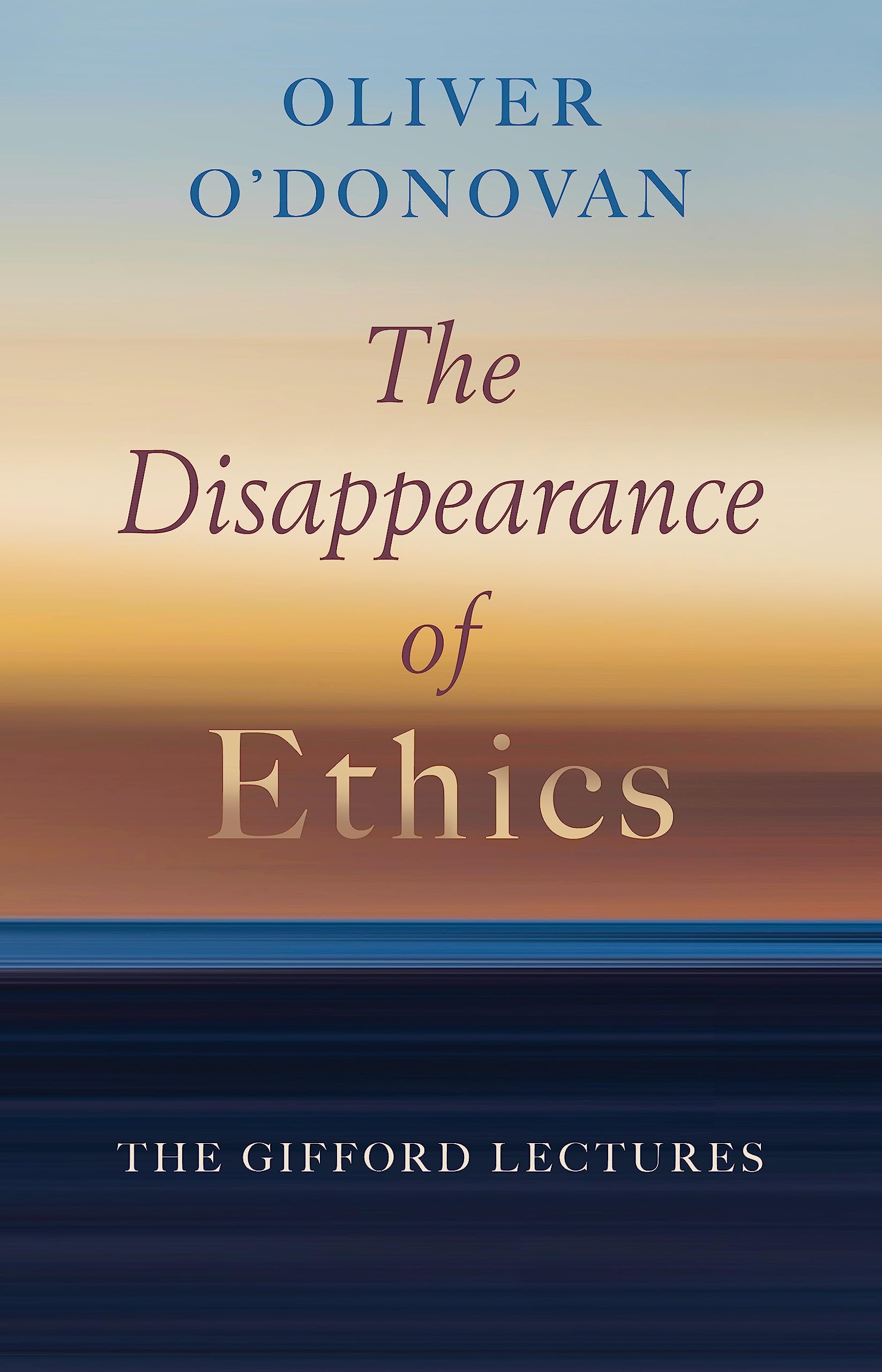 The Disappearance Of Ethics: The Gifford Lectures,New